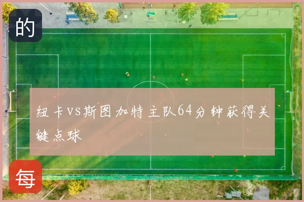 纽卡vs斯图加特主队64分钟获得关键点球