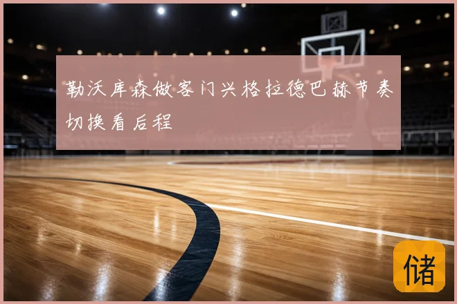 勒沃库森做客门兴格拉德巴赫节奏切换看后程